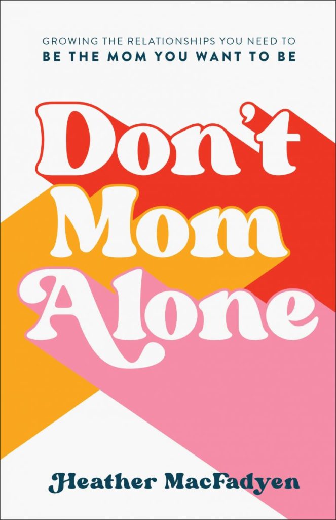 Don't Mom Alone: Growing the Relationships You Need to Be the Mom You Want to Be - Book