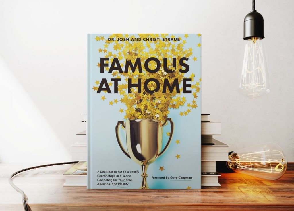 Famous at Home: 7 Decisions to Put Your Family Center Stage in a World Competing for Your Time, Attention, and Identity - Family